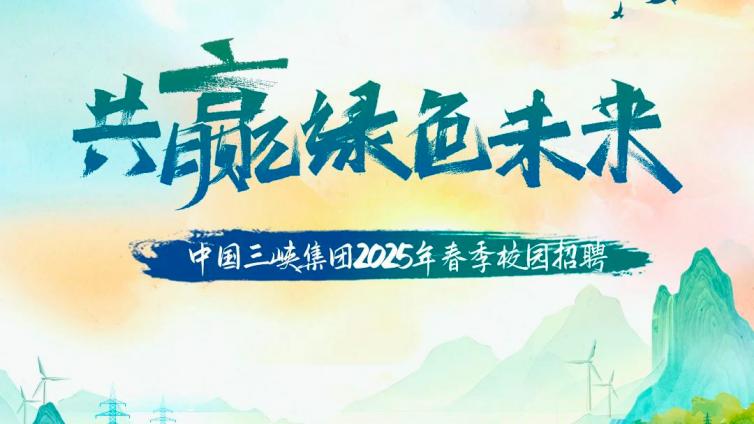 中国三峡集团2025年春季校园招聘启动
